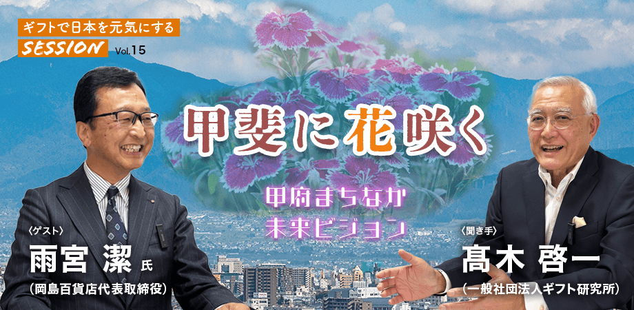 一般社団法人ギフト研究所【ギフトで日本を元気にするSESSION】vol.15「甲斐に花咲く」ゲスト:雨宮 潔 氏(岡島百貨店 代表取締役)