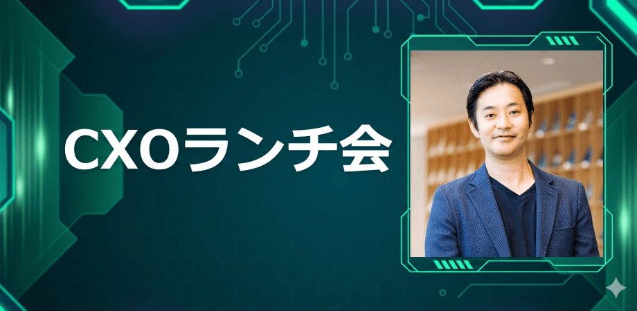 【6/17】CXOランチ会(特別ゲスト:株式会社コメ兵ホールディングス【東証スタンダード: 2780】社外取締役 高岡 淳二さま)