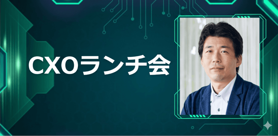 【7/17】CXOランチ会(特別ゲスト:株式会社パラドックス執行役員/PARADOX創研ファウンダー/ブランディングプロデューサー/クリエイティブディレクター 鈴木 祐介さま)