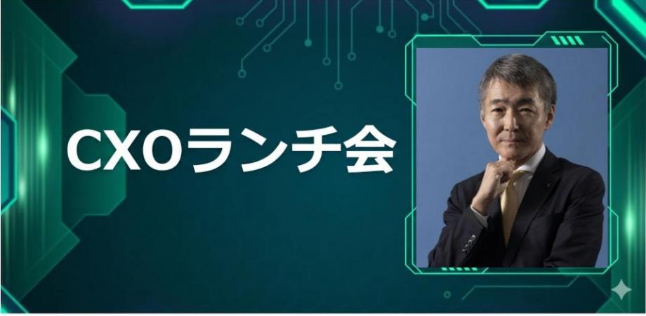 【6/2】CXOランチ会(特別ゲスト:明治安田生命保険相互会社 執行役専務 グループデジタル責任者 グループAI責任者 生田目 雅史さま)