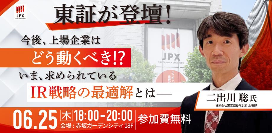【東証が登壇!】第7回IR勉強会&交流会 ~今後、上場企業はどう動くべき⁉いま、求められているIR戦略の最適解とは__~