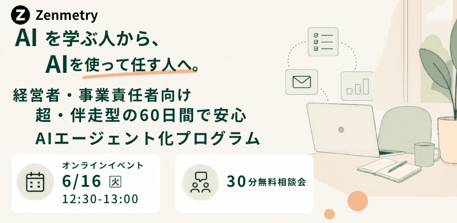 AIを「学ぶ」から「任す」へ。 〜30分でわかる、経営者・事業責任者のための"AIエージェント化"はじめの一歩〜 無料体験セミナー