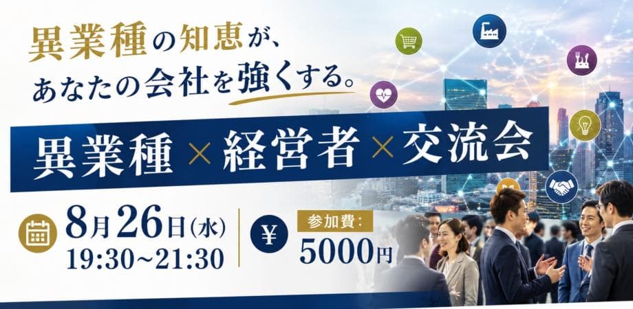 異業種の知恵が、あなたの会社を強くする。 異業種 × 経営者 × 交流会
