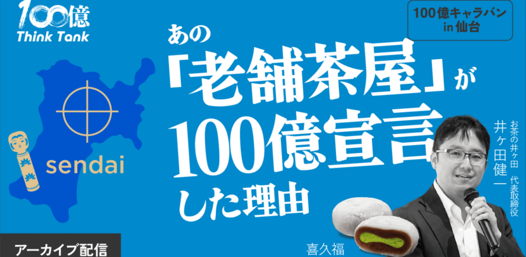 【9/6まで限定配信】あの「老舗茶屋」が100億宣言した理由 ー100億シンクタンク|全国キャラバン in 仙台・後編ー