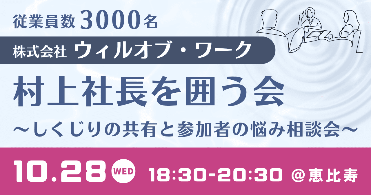 従業員数3000名 株式会社ウィルオブ・ワーク 村上社長を囲う会~しくじりの共有と参加者の悩み相談会~