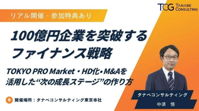100億円企業を突破するファイナンス戦略~TOKYO PRO Market・HD化・M&Aを活用した“次の成長ステージ”のつくり方~【無料/参加特典有】