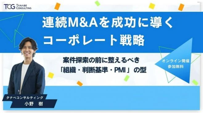 連続M&Aを成功に導くコーポレート戦略ー案件探索の前に整えるべき「組織・判断基準・PMI」の型【無料/動画視聴版ウェビナー】