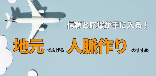 地元で信頼と応援を勝ち取る!地元から 広げる人脈作りのすすめ